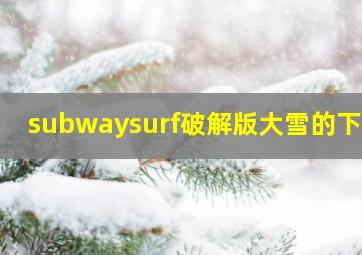 subwaysurf破解版大雪的下载