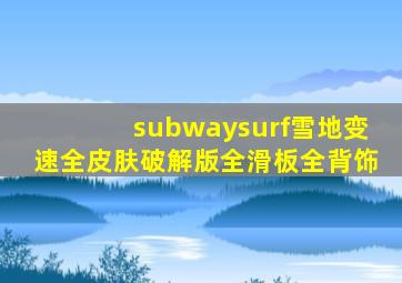 subwaysurf雪地变速全皮肤破解版全滑板全背饰