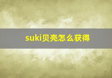 suki贝壳怎么获得