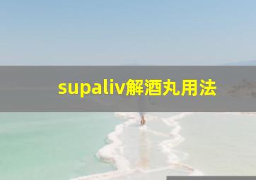 supaliv解酒丸用法