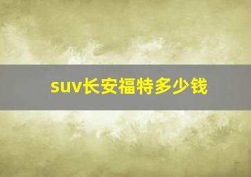 suv长安福特多少钱