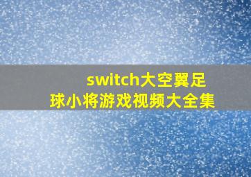 switch大空翼足球小将游戏视频大全集