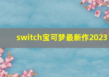 switch宝可梦最新作2023