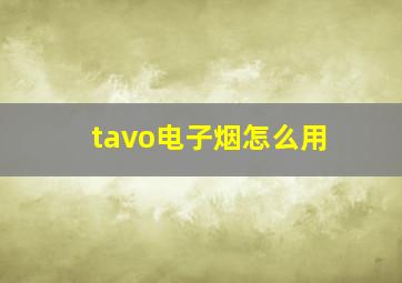 tavo电子烟怎么用