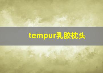 tempur乳胶枕头