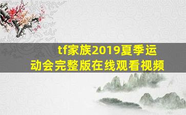 tf家族2019夏季运动会完整版在线观看视频