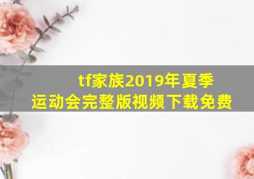 tf家族2019年夏季运动会完整版视频下载免费