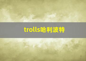 trolls哈利波特