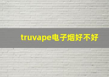 truvape电子烟好不好