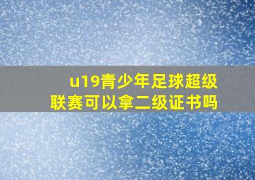 u19青少年足球超级联赛可以拿二级证书吗