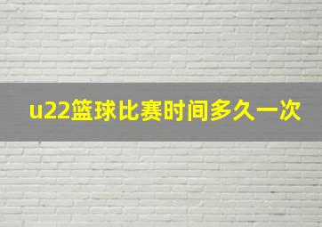 u22篮球比赛时间多久一次