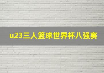 u23三人篮球世界杯八强赛