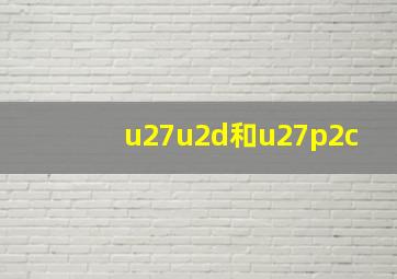 u27u2d和u27p2c