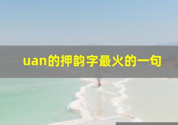 uan的押韵字最火的一句