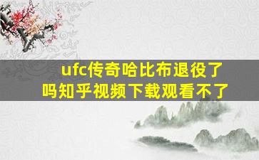 ufc传奇哈比布退役了吗知乎视频下载观看不了