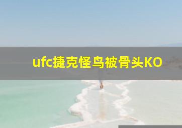 ufc捷克怪鸟被骨头KO