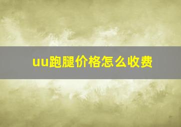 uu跑腿价格怎么收费