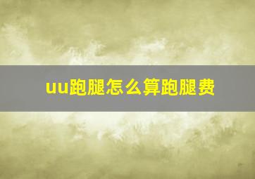 uu跑腿怎么算跑腿费