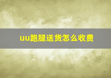 uu跑腿送货怎么收费