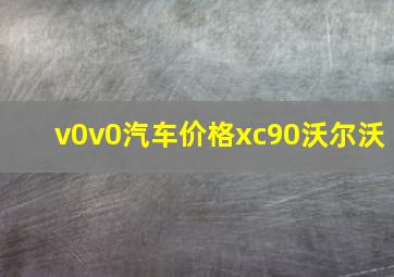 v0v0汽车价格xc90沃尔沃