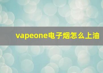 vapeone电子烟怎么上油