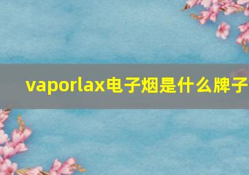 vaporlax电子烟是什么牌子