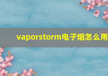 vaporstorm电子烟怎么用