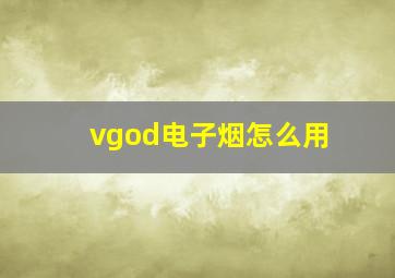 vgod电子烟怎么用