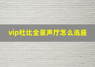 vip杜比全景声厅怎么选座