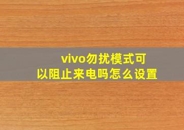 vivo勿扰模式可以阻止来电吗怎么设置