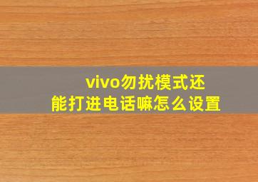 vivo勿扰模式还能打进电话嘛怎么设置