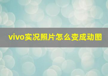 vivo实况照片怎么变成动图