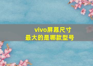 vivo屏幕尺寸最大的是哪款型号