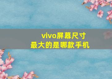 vivo屏幕尺寸最大的是哪款手机