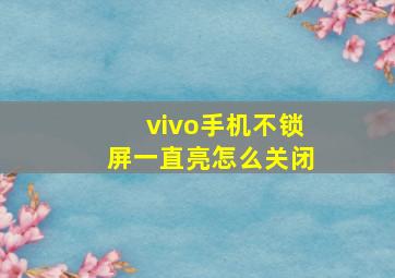 vivo手机不锁屏一直亮怎么关闭