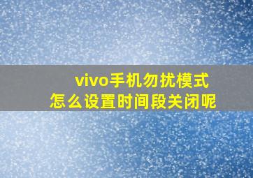 vivo手机勿扰模式怎么设置时间段关闭呢