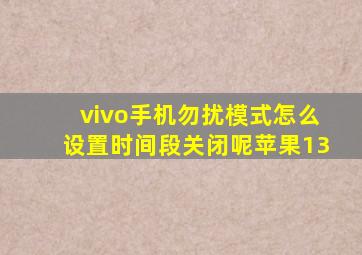 vivo手机勿扰模式怎么设置时间段关闭呢苹果13