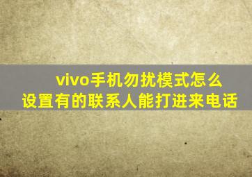 vivo手机勿扰模式怎么设置有的联系人能打进来电话