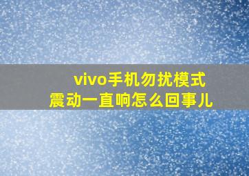 vivo手机勿扰模式震动一直响怎么回事儿