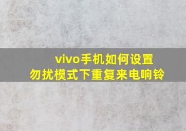 vivo手机如何设置勿扰模式下重复来电响铃