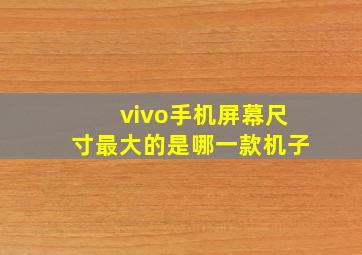 vivo手机屏幕尺寸最大的是哪一款机子