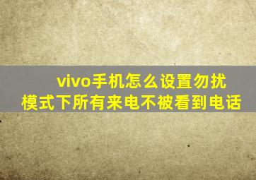 vivo手机怎么设置勿扰模式下所有来电不被看到电话