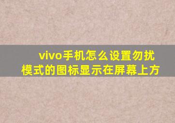 vivo手机怎么设置勿扰模式的图标显示在屏幕上方