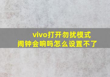 vivo打开勿扰模式闹钟会响吗怎么设置不了