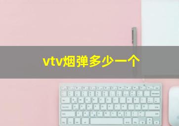 vtv烟弹多少一个