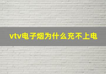 vtv电子烟为什么充不上电