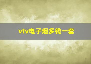 vtv电子烟多钱一套