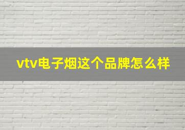 vtv电子烟这个品牌怎么样