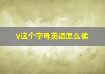 v这个字母英语怎么读