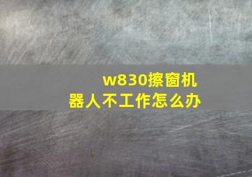 w830擦窗机器人不工作怎么办